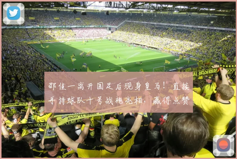 邵佳一离开国足后现身皇马！直接手持球队十号战袍亮相，赢得点赞