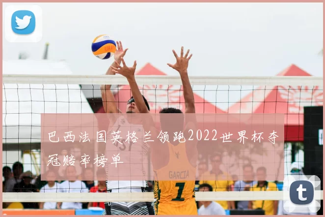巴西法国英格兰领跑2022世界杯夺冠赔率榜单