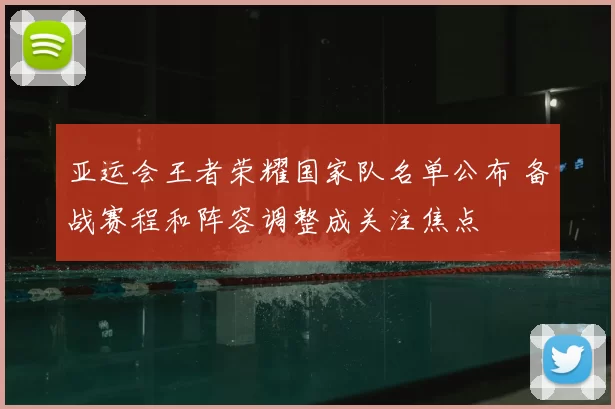 亚运会王者荣耀国家队名单公布 备战赛程和阵容调整成关注焦点