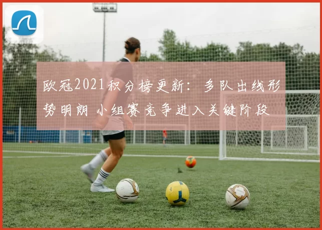 欧冠2021积分榜更新：多队出线形势明朗 小组赛竞争进入关键阶段