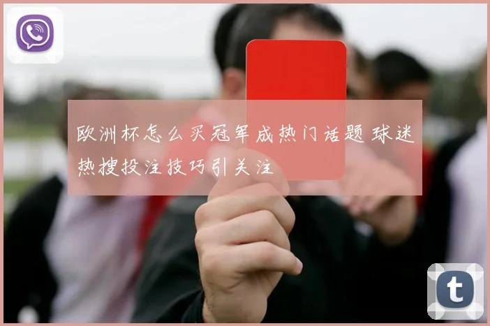 欧洲杯怎么买冠军成热门话题 球迷热搜投注技巧引关注