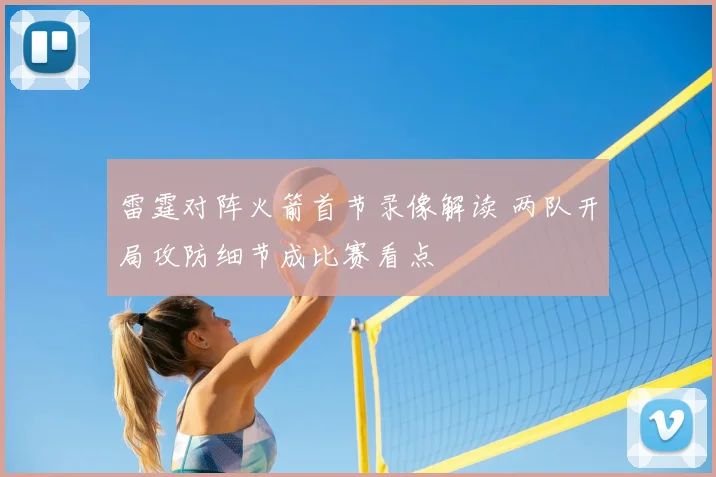 雷霆对阵火箭首节录像解读 两队开局攻防细节成比赛看点