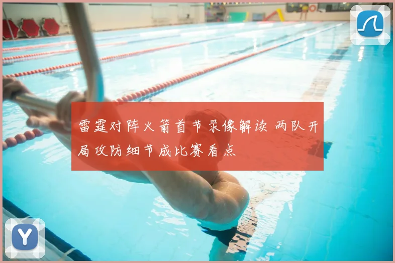 雷霆对阵火箭首节录像解读 两队开局攻防细节成比赛看点