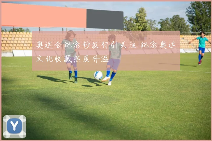 奥运会纪念钞发行引关注 纪念奥运文化收藏热度升温